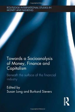 Towards a Socioanalysis of Money, Finance and Capitalism: Beneath the Surface of the Financial Industry (Routledge International Studies in Money and Banking, Band 67)