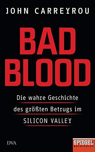 Bad Blood: Die wahre Geschichte des größten Betrugs im Silicon Valley - Ein SPIEGEL-Buch