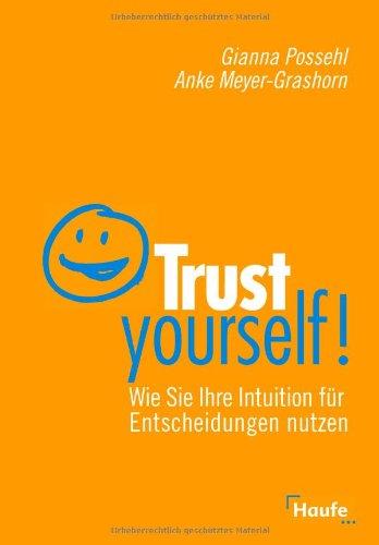 Trust yourself!: Wie Sie Ihre Intuition für Entscheidungen nutzen