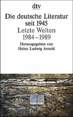 Die deutsche Literatur seit 1945, Letzte Welten 1984-1989