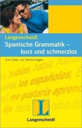 Spanische Grammatik, kurz und schmerzlos: Zum Üben und Nachschlagen