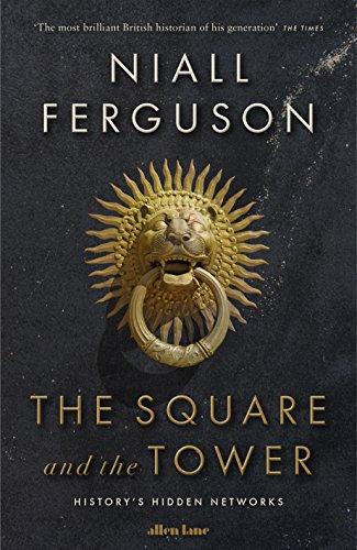 The Square and the Tower: Networks, Hierarchies and the Struggle for Global Power