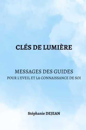 CLES DE LUMIERE: Messages des Guides pour l'Eveil et la Connaissance de Soi