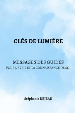 CLES DE LUMIERE: Messages des Guides pour l'Eveil et la Connaissance de Soi