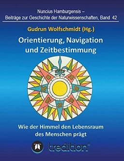 Orientierung, Navigation und Zeitbestimmung – Wie der Himmel den Lebensraum des Menschen prägt: Proceedings der Tagung der Gesellschaft für ... zur Geschichte der Naturwissenschaften)