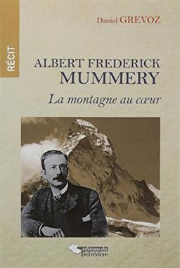 Albert Frederick Mummery : la montagne au coeur : récit