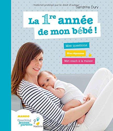 La 1re année de mon bébé ! : mes questions, nos réponses, mon coach à la maison