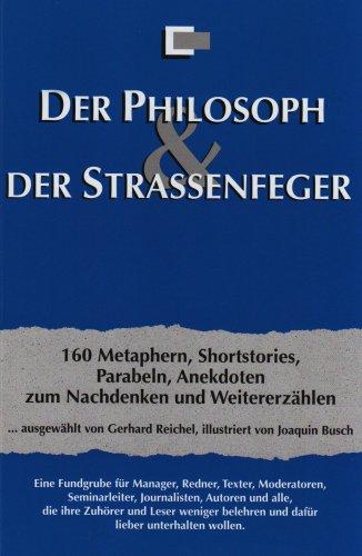 Der Philosoph & Der Strassenfeger: 160 Methaphern, Shortstorys, Parabeln, Anekdoten zum Nachdenken und Weitererzählen