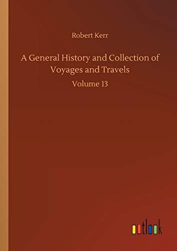 A General History and Collection of Voyages and Travels: Volume 13