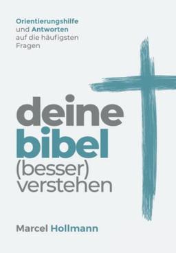 Deine Bibel (besser) verstehen: Orientierungshilfe und Antworten auf die häufigsten Fragen