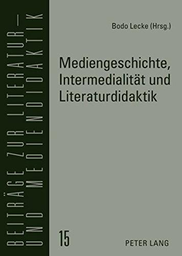 Mediengeschichte, Intermedialität und Literaturdidaktik (Beiträge zur Literatur- und Mediendidaktik)