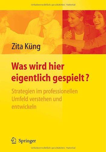 Was wird hier eigentlich gespielt?: Strategien im professionellen Umfeld verstehen und entwickeln