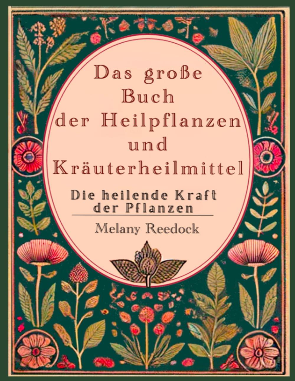 Das große Buch der Heilpflanzen und Kräuterheilmittel:: Die heilende Kraft der Natur mit über 600 Heilmitteln und 450 Rezepten für Tees, Elixiere, Balsame, Tinkturen und mehr