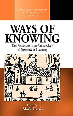 Ways of Knowing: New Approaches in the Anthropology of Knowledge and Learning (Methodology & History in Anthropology)