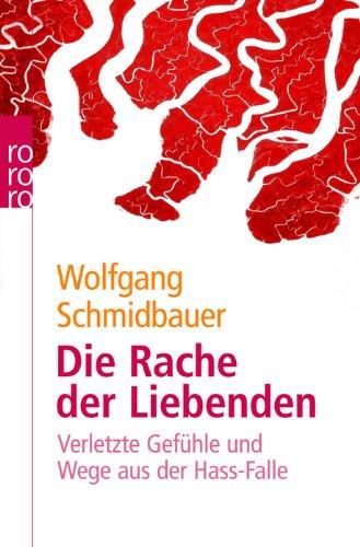 Die Rache der Liebenden: Verletzte Gefühle und Wege aus der Hass-Falle