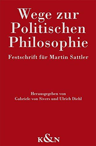 Wege zur Politischen Philosophie: Festschrift für Martin Sattler