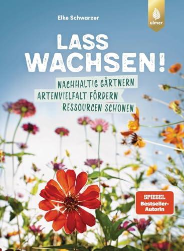 Lass wachsen!: Nachhaltig gärtnern, Artenvielfalt fördern, Ressourcen schonen. Wie du mit deinem Garten die Welt retten kannst