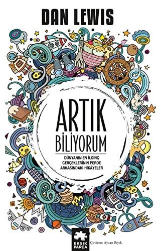 Artık Biliyorum: Dünyanın En ilginç Gerçeklerinin Perde Arkasındaki Hikayeler