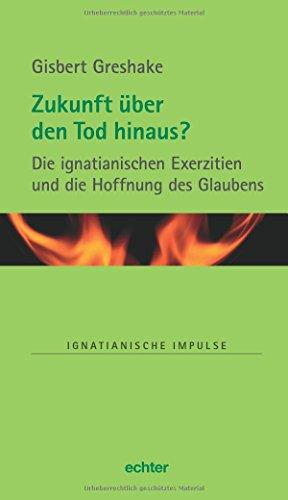 Zukunft über den Tod hinaus? Die ignatianischen Exerzitien und die Hoffnung des Glaubens (Ignatianische Impulse, Bd. 72)