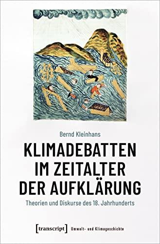 Klimadebatten im Zeitalter der Aufklärung: Theorien und Diskurse des 18. Jahrhunderts (Umwelt- und Klimageschichte)