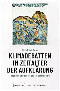 Klimadebatten im Zeitalter der Aufklärung: Theorien und Diskurse des 18. Jahrhunderts (Umwelt- und Klimageschichte)