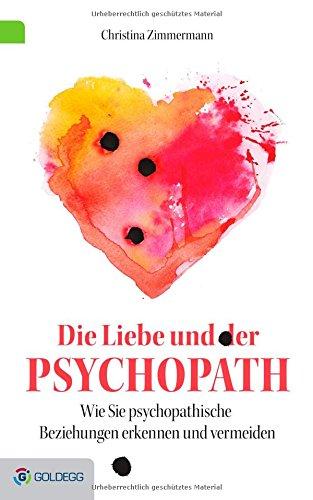 Die Liebe und der Psychopath: Psychopathische Beziehungen erkennen und vermeiden