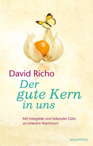 Der gute Kern in uns. - Mit Integrität und liebender Güte zu innerem Wachstum.: Mit Achtsamkeit und liebender Güte zu innerem Wachstum