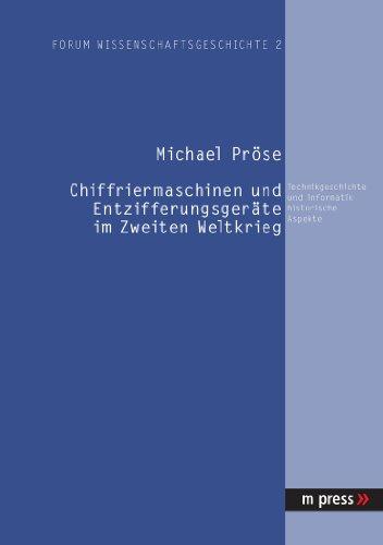 Chiffriermaschinen und Entzifferungsgeräte im Zweiten Weltkrieg: Technikgeschichte und informatikhistorische Aspekte