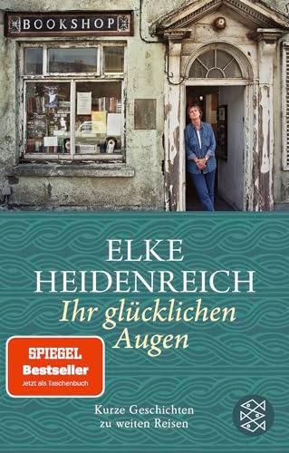 Ihr glücklichen Augen: Kurze Geschichten zu weiten Reisen