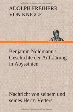 Benjamin Noldmann's Geschichte der Aufklärung in Abyssinien: Nachricht von seinem und seines Herrn Vetters