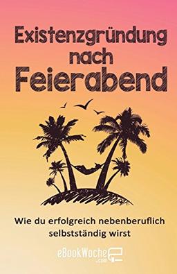 Existenzgründung nach Feierabend: Wie du erfolgreich nebenberuflich selbstständig wirst