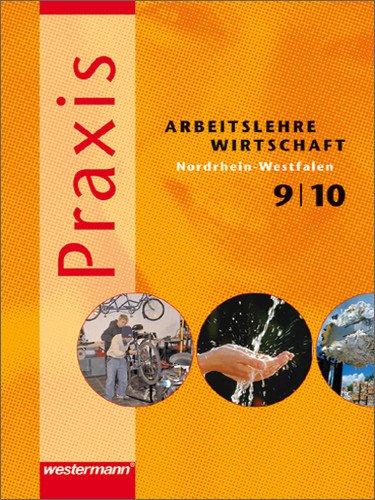 Praxis - Arbeitslehre Ausgabe 2004: Praxis - Arbeitslehre / Wirtschaft: Ausgabe 2006 für Nordrhein-Westfalen: Schülerband 9 / 10