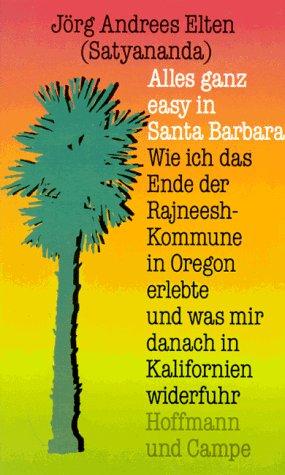 Alles ganz easy in Santa Barbara. Wie ich das Ende der Rajneesh-Kommune in Oregon erlebte und was mir danach in Kalifornien widerfuhr