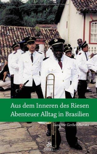 Aus dem Inneren des Riesen - Abenteuer Alltag in Brasilien: Beobachtungen aus einem fremden Land