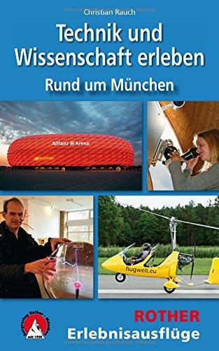 Technik und Wissenschaft erleben: Rund um München (Rother Wanderbuch)