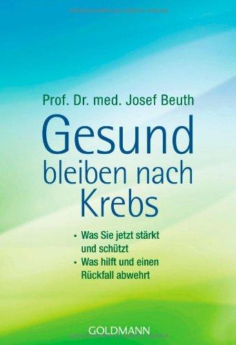 Gesund bleiben nach Krebs: - Was Sie jetzt stärkt und schützt - - Was hilft und einen Rückfall abwehrt