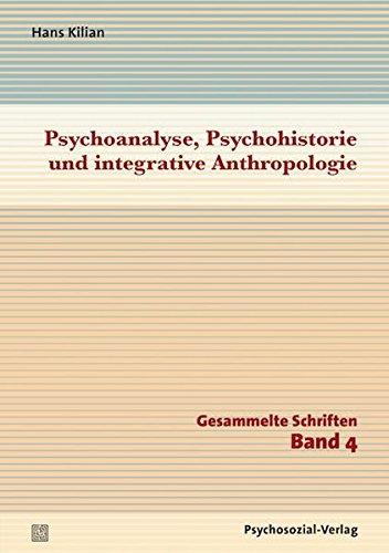 Psychoanalyse, Psychohistorie und integrative Anthropologie: Gesammelte Schriften, Band 4 (Diskurse der Psychologie)