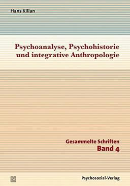 Psychoanalyse, Psychohistorie und integrative Anthropologie: Gesammelte Schriften, Band 4 (Diskurse der Psychologie)