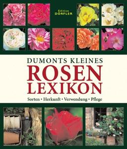 Dumonts kleines Rosenlexikon: Sorten, Herkunft, Verwendung, Pflege