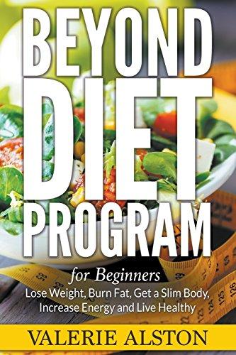 Beyond Diet Program For Beginners: Lose Weight, Burn Fat, Get a Slim Body, Increase Energy and Live Healthy