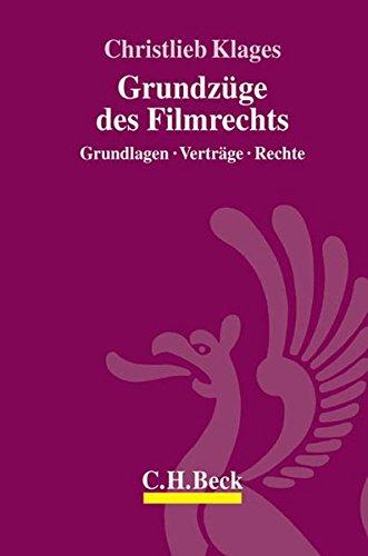 Grundzüge des Filmrechts: Grundlagen, Verträge, Rechte