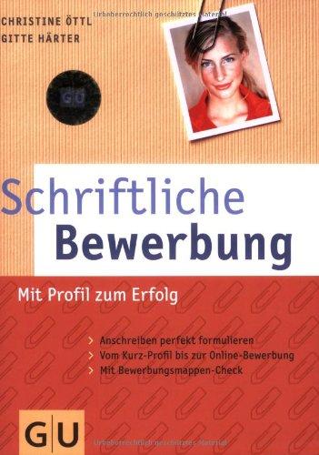 Schriftliche Bewerbung: Mit Profil zum Erfolg. Anschreiben perfekt formuliert. Vom Kurz-Profil bis zur Online-Bewerbung. Mit Bewerbungsmappen-Check