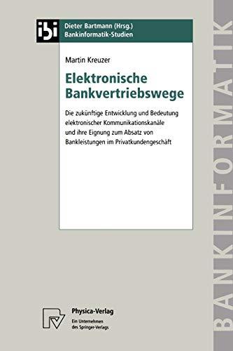 Elektronische Bankvertriebswege. Die zukünftige Entwicklung und Bedeutung elektronischer Kommunikationskanäle und ihre Eignung zum Absatz von ... Bd. 2) (Bankinformatik-Studien, 2, Band 2)