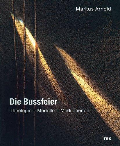 Die Bussfeier: Theologie - Modelle - Meditationen