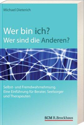 Wer bin ich? Wer sind die Anderen?: Selbst- und Fremdwahrnehmung. Eine Einführung für Berater, Seelsorger und Therapeuten