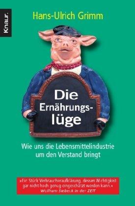 Die Ernährungslüge: Wie uns die Lebensmittelindustrie um den Verstand bringt