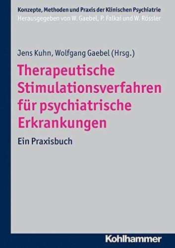 Therapeutische Stimulationsverfahren für psychiatrische Erkrankungen: Ein Praxisbuch (Konzepte, Methoden und Praxis der Klinischen Psychiatrie) (Konzepte und Methoden der Klinischen Psychiatrie)