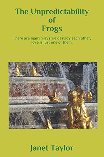 The Unpredictability of Frogs: There are many ways we destroy each another - love is just one of them.