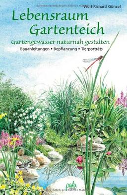 Lebensraum Gartenteich: Gartengewässer naturnah gestalten - Bauanleitungen, Bepflanzung, Tierporträts