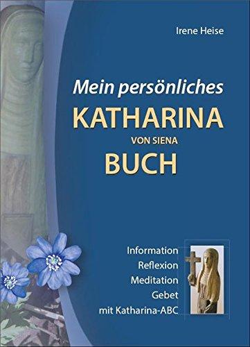 Mein persönliches Katharina von Siena Buch: Information - Reflexion - Meditation - Gebet - mit Katharina-ABC